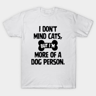 I don't mind cats, but I'm more of a dog person. T-Shirt